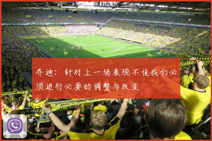 乔迪：针对上一场表现不佳我们必须进行必要的调整与改变